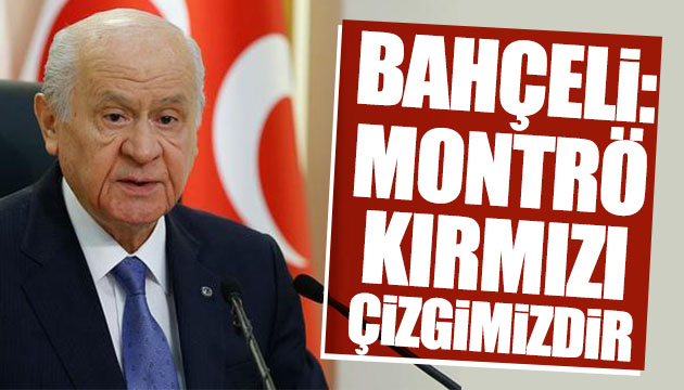 Devlet Bahçeli: Montrö kırmızı çizgimizdir