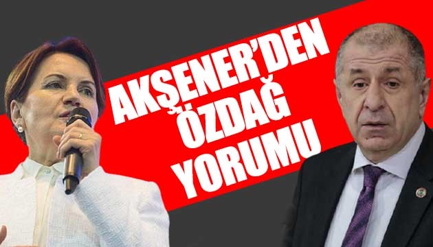 Akşener'den Özdağ yorumu