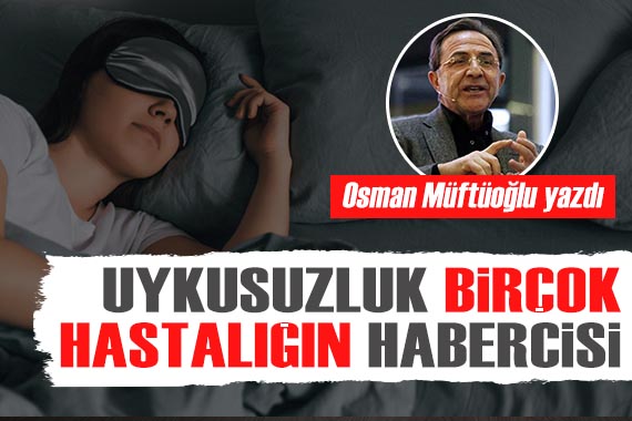 Osman Müftüoğlu yazdı: Uykusuzluk, birçok hastalığın habercisi