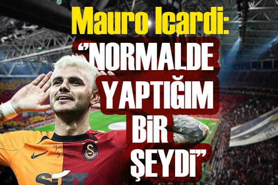 Mauro Icardi: Normalde yaptığım bir şey