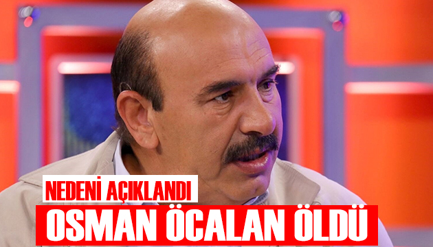 Osman Öcalan öldü! Ölüm sebebi belli oldu