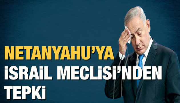 Netanyahu ya İsrail meclisinden tepki