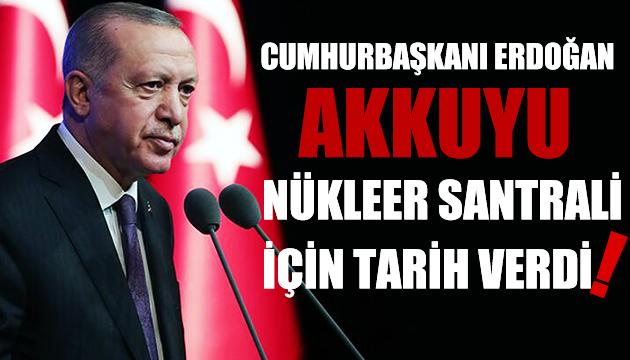 Cumhurbaşkanı Recep Tayyip Erdoğan Akkuyu Nükleer Santrali için tarih verdi!