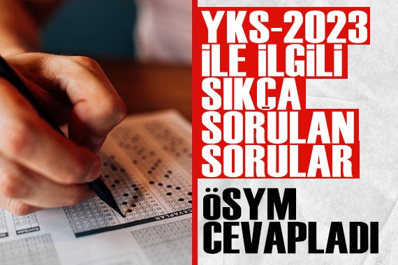 ÖSYM cevapladı: YKS-2023 ile ilgili sıkça sorulan sorular