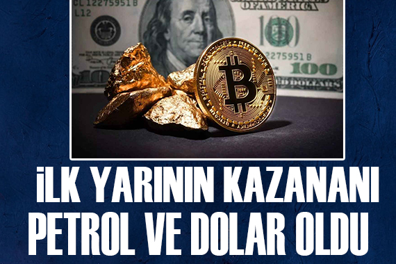 İlk yarının kazananı petrol ve dolar oldu!