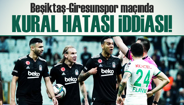 Beşiktaş-Giresunspor maçında kural hatası iddiası!