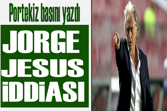 Portekiz basınından Jorge Jesus iddiası!