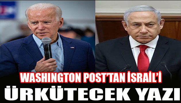 Washington Post tan İsrail i korkutacak yazı