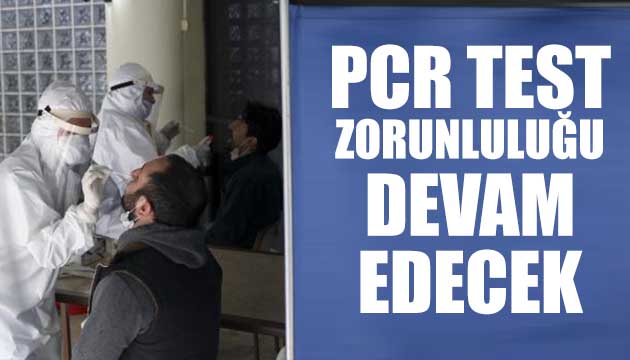 PCR testi zorunluluğu devam edecek