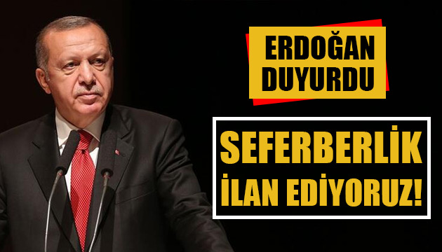 Erdoğan duyurdu: Seferberlik ilan ediyoruz