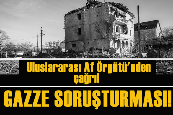 Uluslararası Af Örgütü nden çağrı: Gazze soruşturması!