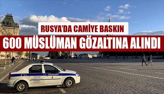 Rusya da camiye baskın! 600 Müslüman gözaltında