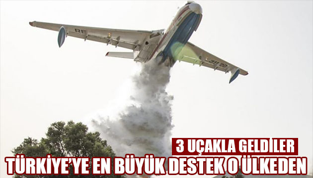 Yangın en büyük destek o ülkeden! 3 uçakla geldiler