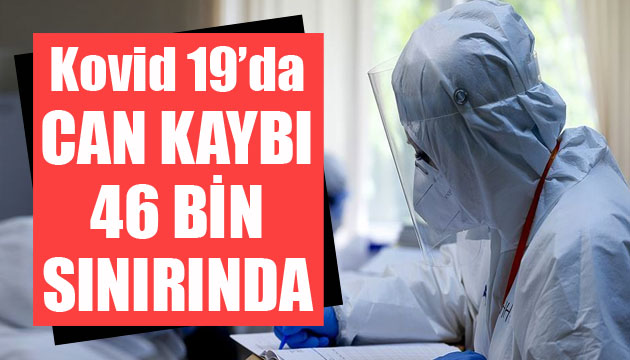 Sağlık Bakanlığı, Kovid 19 da son verileri açıkladı: Can kaybı 46 bin sınırında