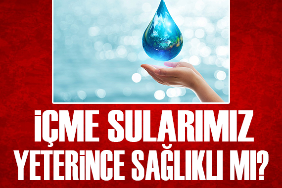 İçme sularımız yeterince sağlıklı mı?