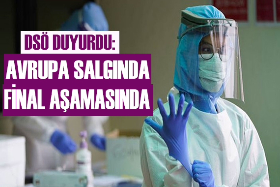 DSÖ duyurdu: Avrupa salgında final aşamasında