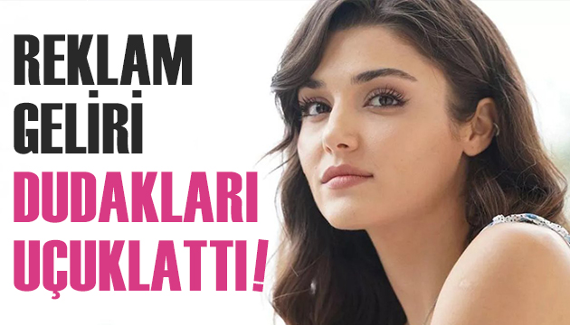 Hande Erçel in reklam geliri dudakları uçuklattı!