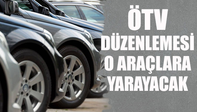 ÖTV düzenlemesi hangi araçlara yaradı