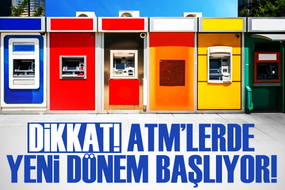 Dikkat! ATM lerde yeni dönem başlıyor