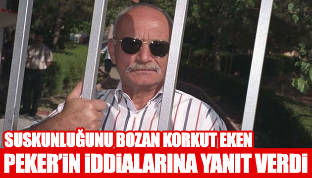 Korkut Eken suskunluğunu bozdu