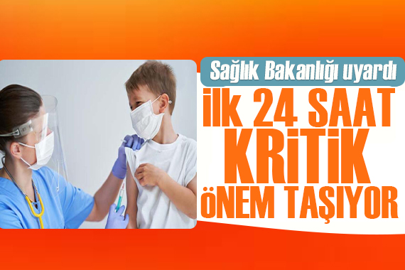 Sağlık Bakanlığı uyardı: İlk 24 saate dikkat!