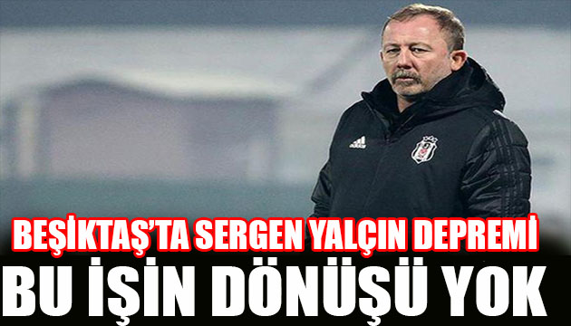 Beşiktaş ta Sergen Yalçın depremi