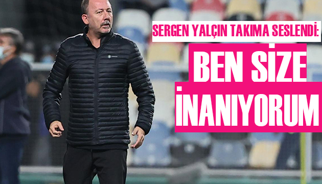 Sergen Yalçın: Ben size güveniyorum!