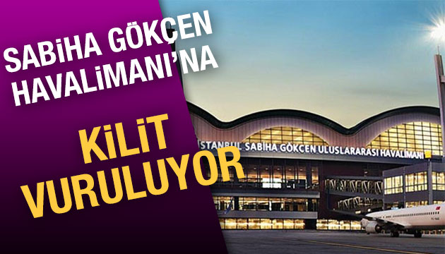 Sabiha Gökçen e kilit vuruluyor