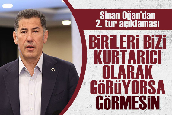 Sinan Oğan: Birileri bizi kurtarıcı olarak görüyorsa görmesin