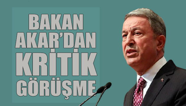 Bakan Akar dan kritik görüşme