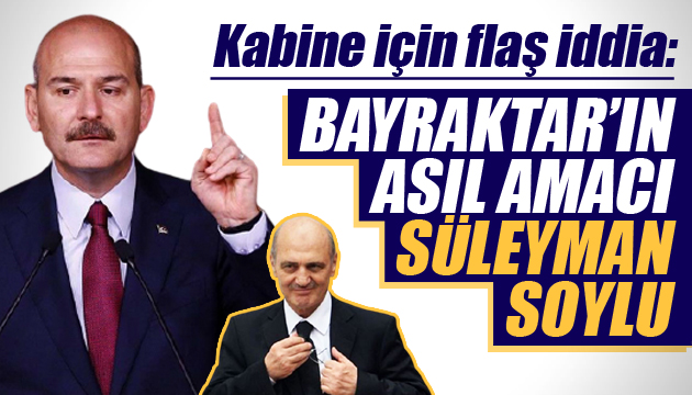 Flaş iddia: Erdoğan Bayraktar ın amacı Süleyman Soylu!