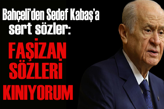 Bahçeli den Sedef Kabaş a sert tepki!