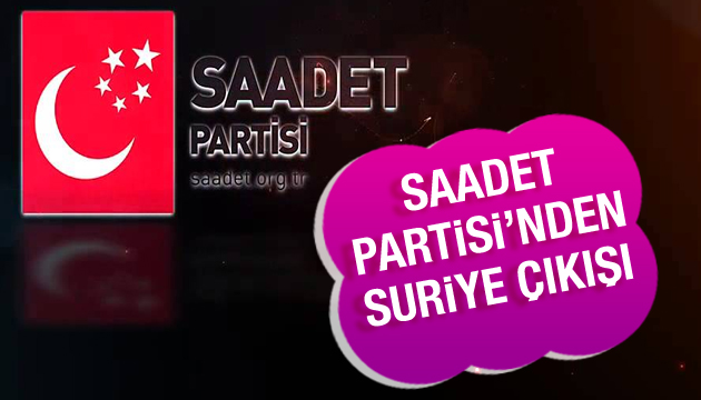 Saadet Partisi nden Suriye çıkışı!