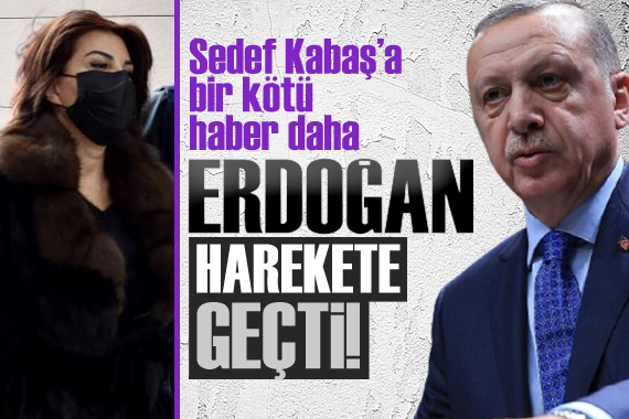 Erdoğan dan Sedef Kabaş a bir kötü haber daha!