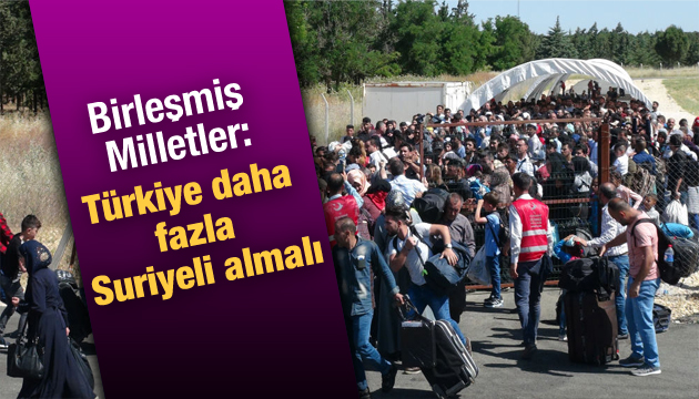 Birleşmiş Milletler: Türkiye daha fazla Suriyeli almalı