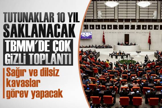 TBMM de çok gizli toplantı! Tutanaklar 10 yıl saklanacak, sağır ve dilsiz kavaslar görev yapacak