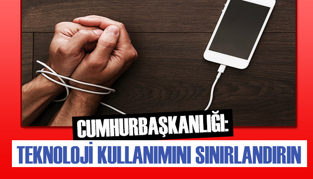 Cumhurbaşkanlığı: Teknoloji kullanımını sınırlandırın!