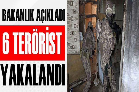 Bakanlık açıkladı: 6 terörist yakalandı