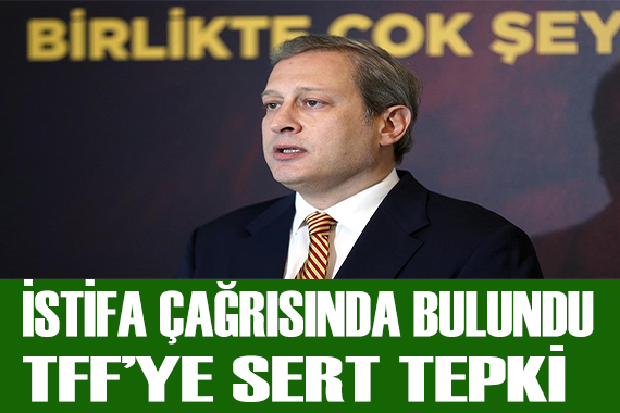 Burak Elmas TFF yi istifaya çağırdı!