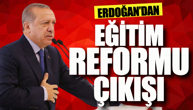 Erdoğan: Eğitim reformu gerekir