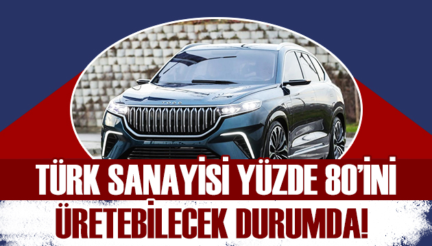 Yerli otomobilin yüzde 80 ini Türk sanayisi üretebilir durumda!