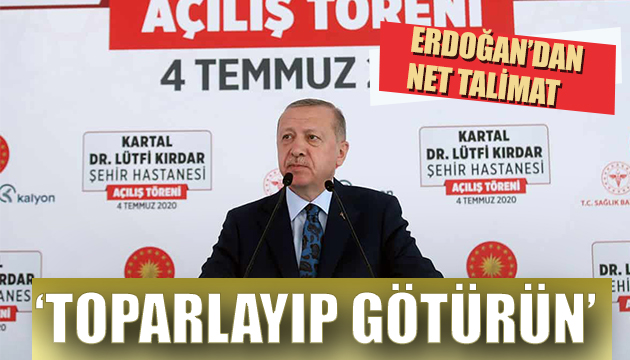 Erdoğan: Toparlayıp götürün