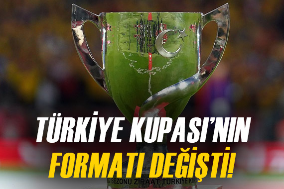 Türkiye Kupası nın formatında flaş değişim!