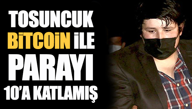 Tosuncuk Bitcoin ile parayı 10 a katlamış