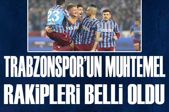 Trabzonspor un muhtemel rakipleri belli oldu!
