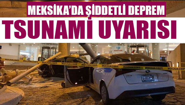 Meksika da şiddetli deprem! Tsunami uyarısı