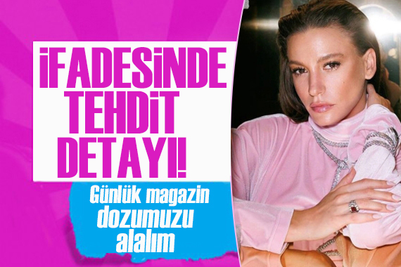 Serenay Sarıkaya nın ifadesinde  tehdit  detayı