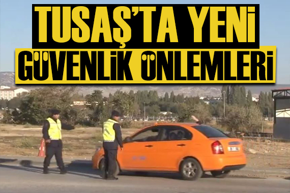 TUSAŞ ta güvenlik önlemleri artırıldı