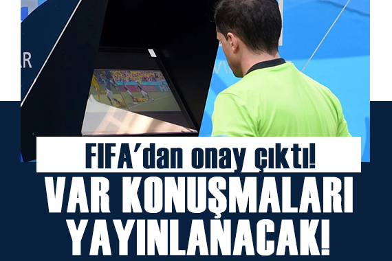 FIFA dan onay çıktı! VAR konuşmaları canlı yayınlanacak!