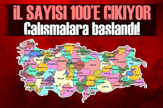 Türkiye deki il sayısı 100 e çıkacak!